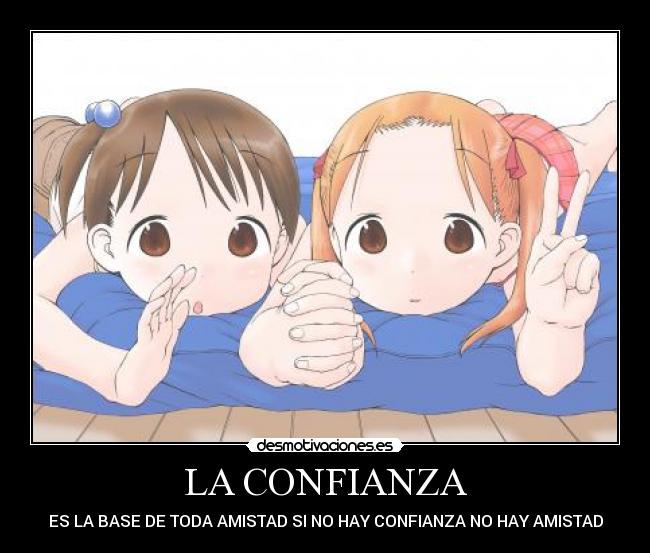 LA CONFIANZA - ES LA BASE DE TODA AMISTAD SI NO HAY CONFIANZA NO HAY AMISTAD