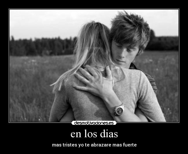 en los dias - mas tristes yo te abrazare mas fuerte