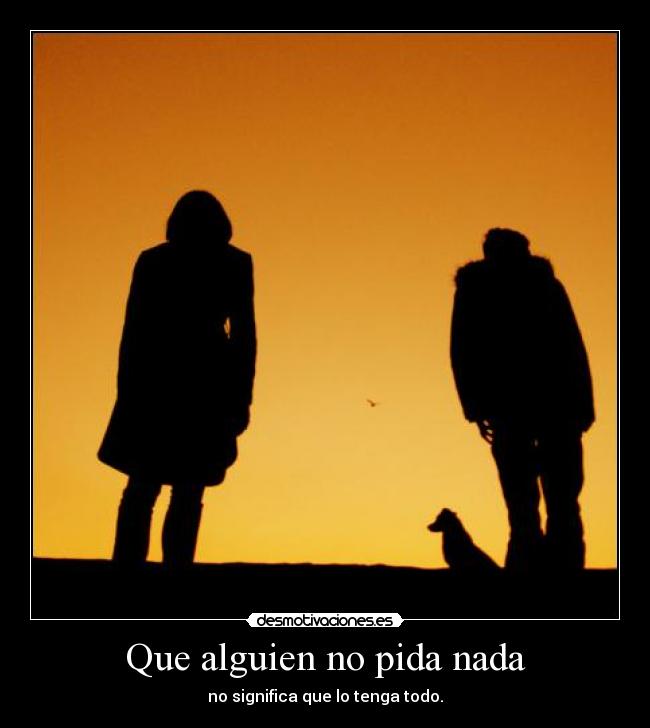 Que alguien no pida nada - no significa que lo tenga todo.
