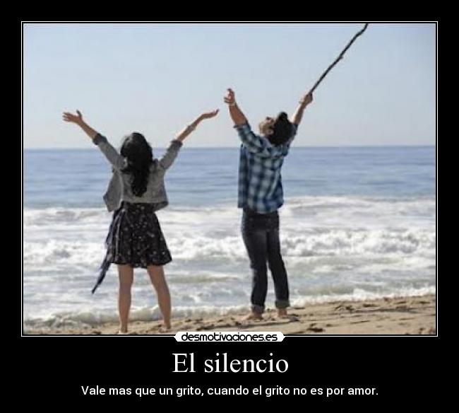 El silencio - Vale mas que un grito, cuando el grito no es por amor.