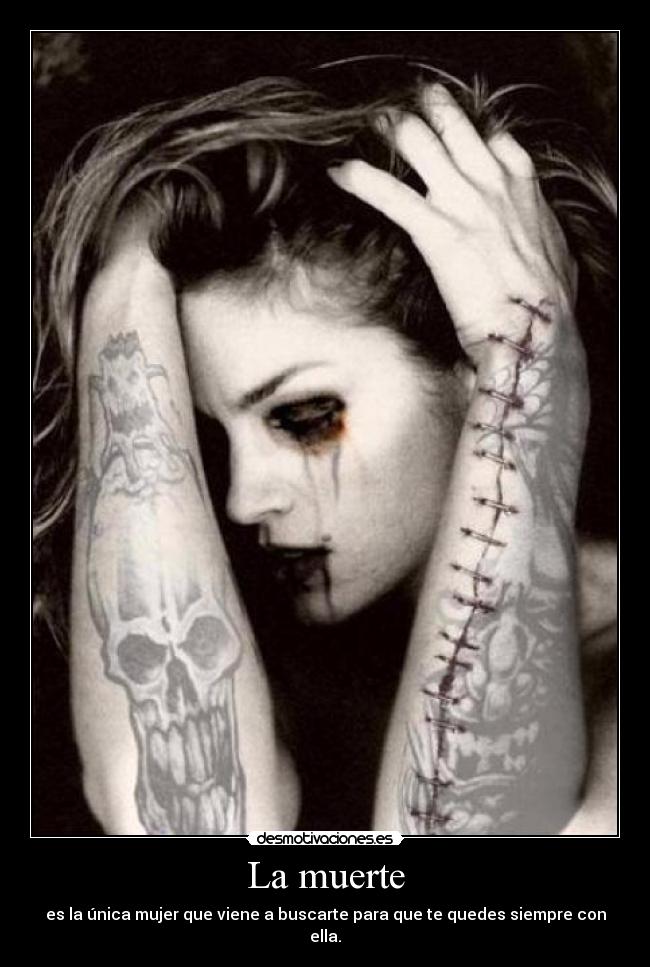 La muerte - es la única mujer que viene a buscarte para que te quedes siempre con ella.