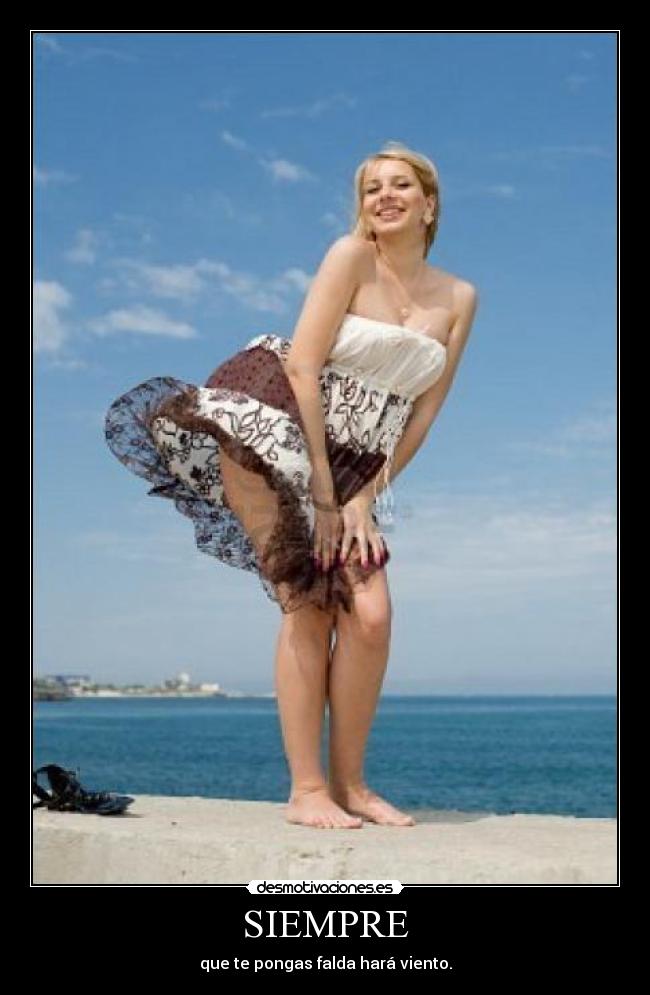 SIEMPRE - que te pongas falda hará viento.
