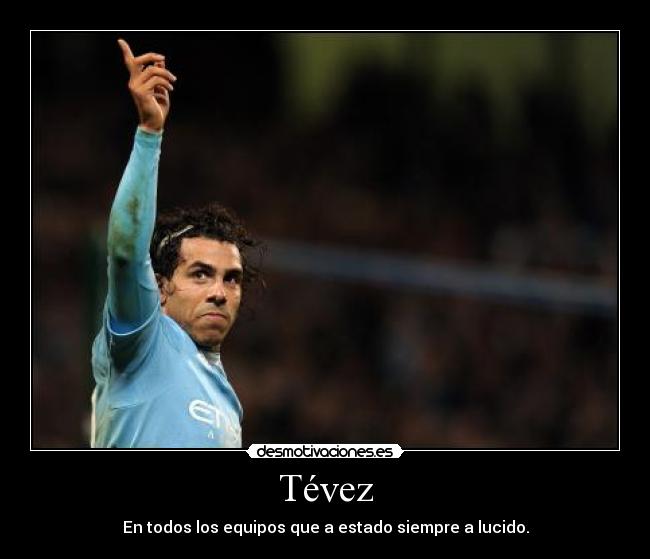 Tévez - En todos los equipos que a estado siempre a lucido.