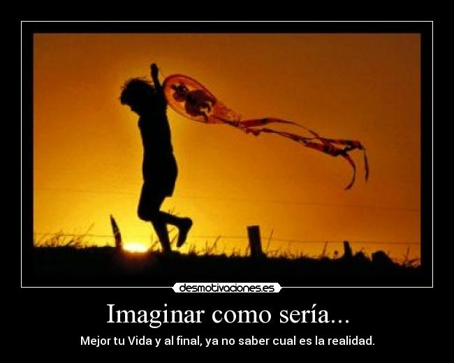 Imaginar como sería... - Mejor tu Vida y al final, ya no saber cual es la realidad.