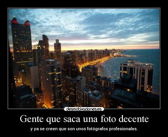 Gente que saca una foto decente - y ya se creen que son unos fotógrafos profesionales.