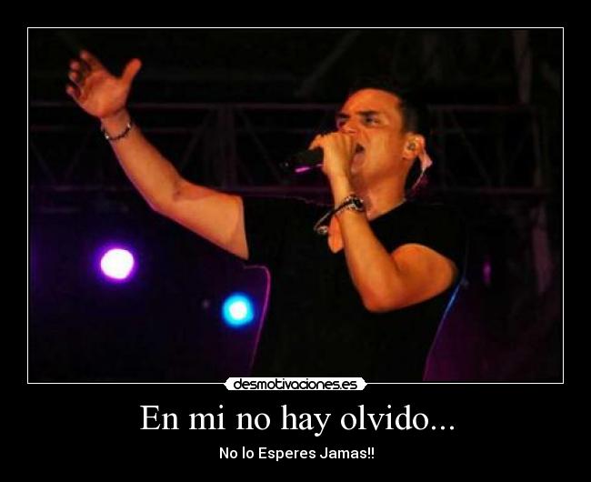 En mi no hay olvido... - No lo Esperes Jamas!!