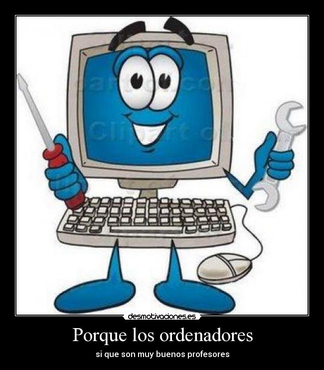 Porque los ordenadores - si que son muy buenos profesores