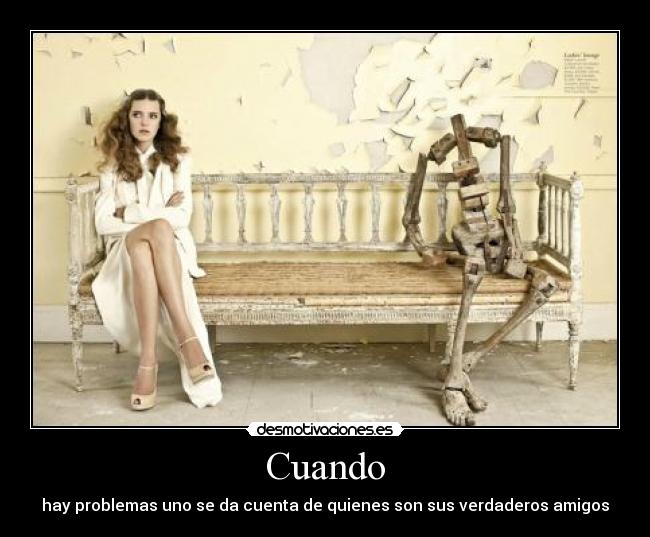 Cuando - hay problemas uno se da cuenta de quienes son sus verdaderos amigos