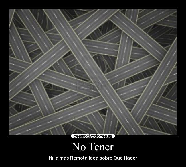 No Tener - Ni la mas Remota Idea sobre Que Hacer