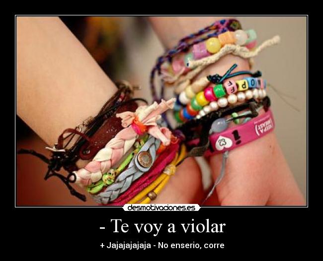 - Te voy a violar - + Jajajajajaja - No enserio, corre