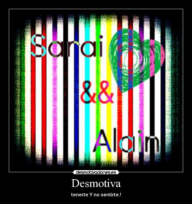 Desmotiva - tenerte Y no sentirte.!