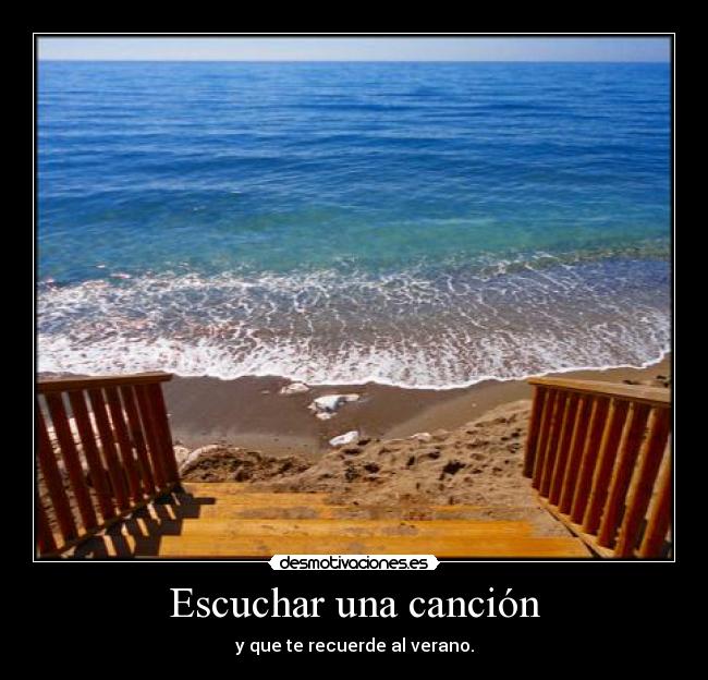 Escuchar una canción - y que te recuerde al verano.
