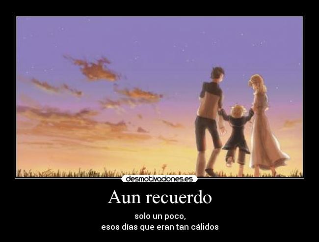 Aun recuerdo - solo un poco,
esos días que eran tan cálidos