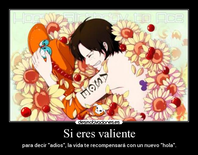 Si eres valiente - para decir adios, la vida te recompensará con un nuevo hola.