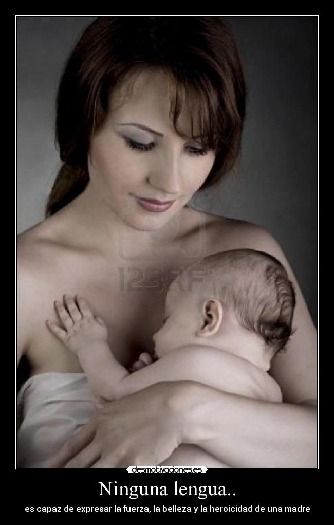 Ninguna lengua.. - es capaz de expresar la fuerza, la belleza y la heroicidad de una madre