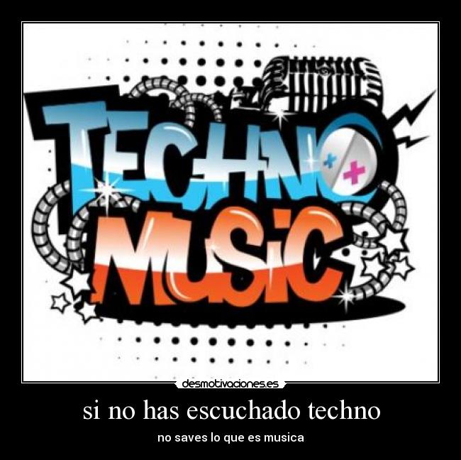 si no has escuchado techno - no saves lo que es musica