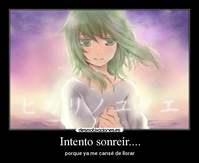 Intento sonreír.... - porque ya me cansé de llorar