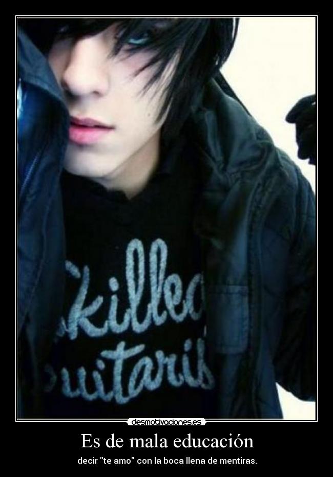 Es de mala educación - decir te amo con la boca llena de mentiras.