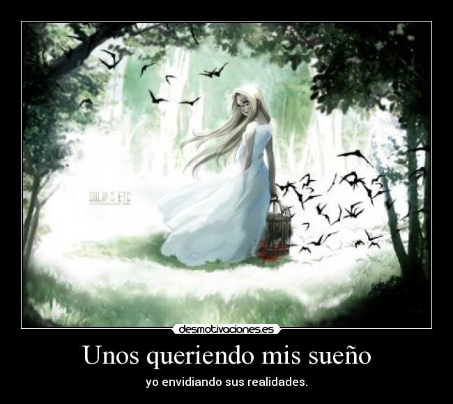Unos queriendo mis sueño - yo envidiando sus realidades.