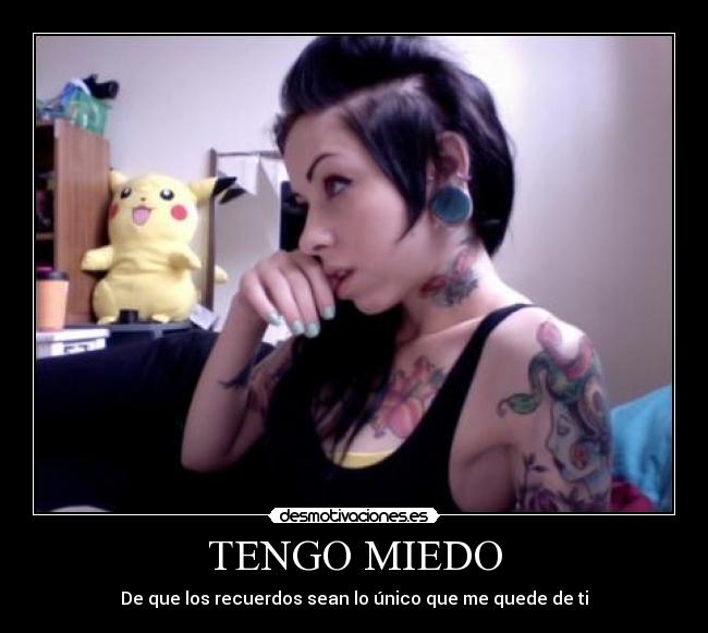TENGO MIEDO - De que los recuerdos sean lo único que me quede de ti