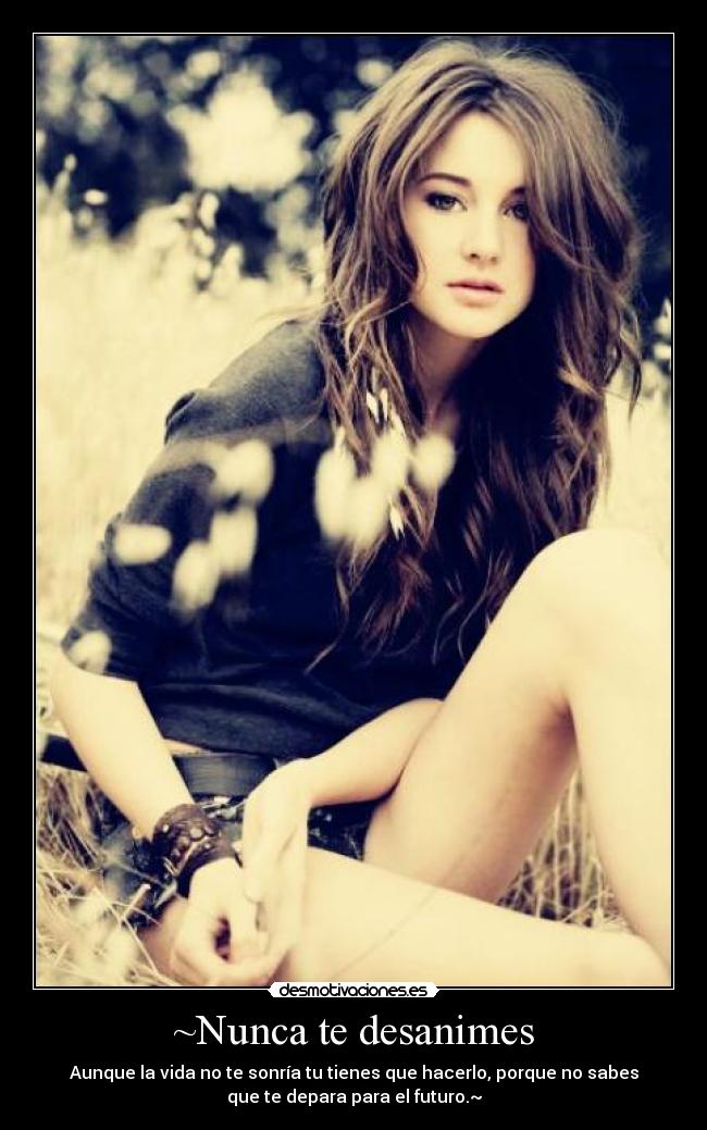 ~Nunca te desanimes - Aunque la vida no te sonría tu tienes que hacerlo, porque no sabes
que te depara para el futuro.~