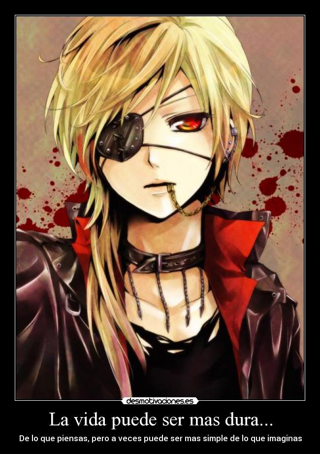 La vida puede ser mas dura... -