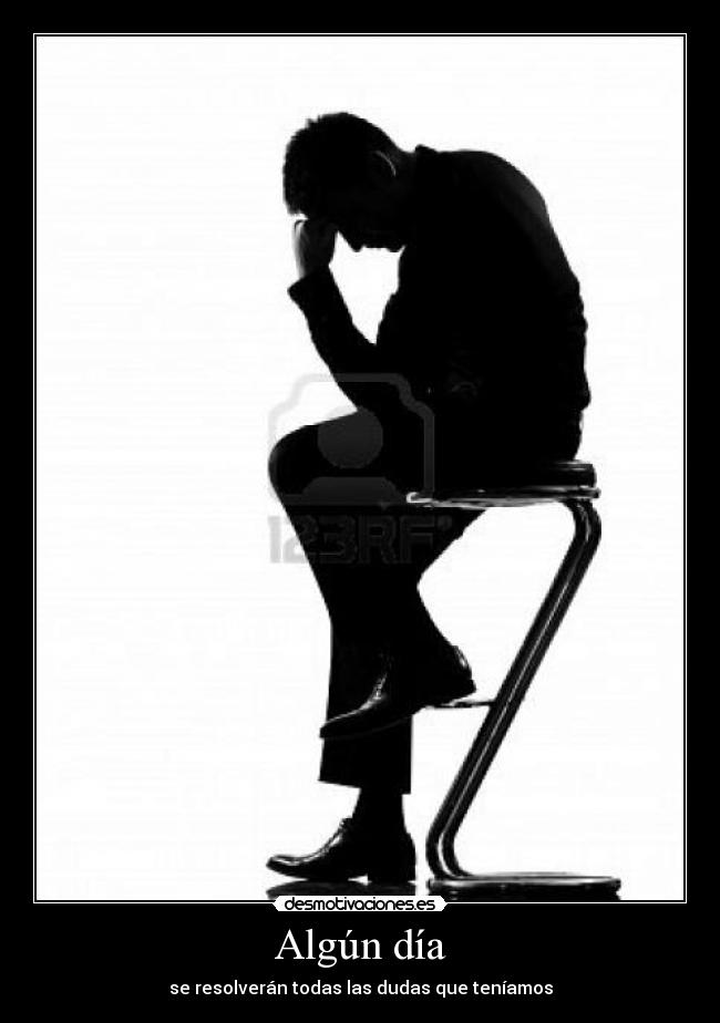 Algún día - se resolverán todas las dudas que teníamos