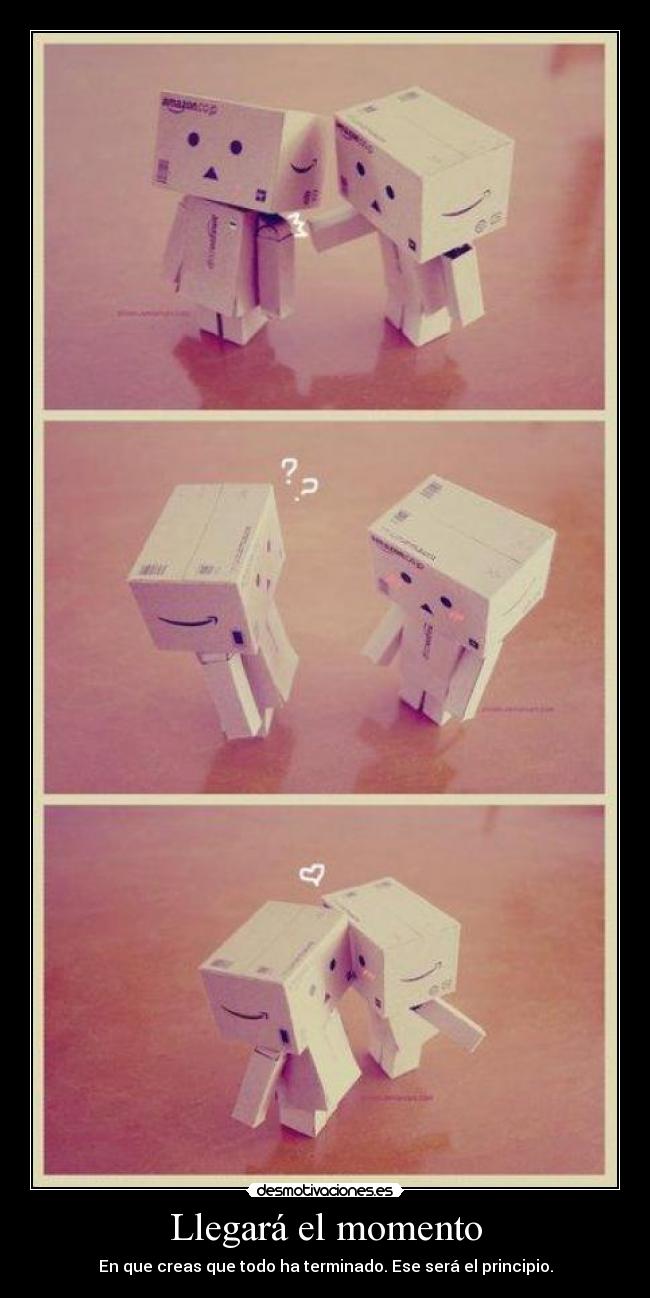 Llegará el momento - En que creas que todo ha terminado. Ese será el principio.