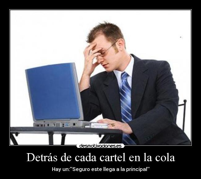 Detrás de cada cartel en la cola - Hay un:Seguro este llega a la principal