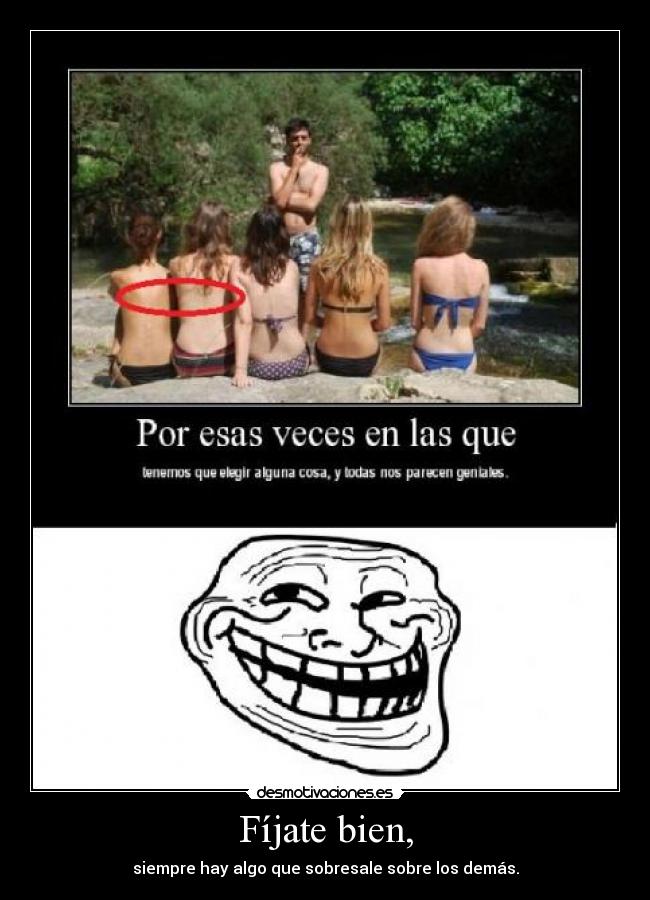 Fíjate bien, - siempre hay algo que sobresale sobre los demás.