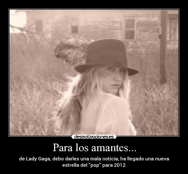 Para los amantes... - de Lady Gaga, debo darles una mala noticia, ha llegado una nueva
estrella del pop para 2012.