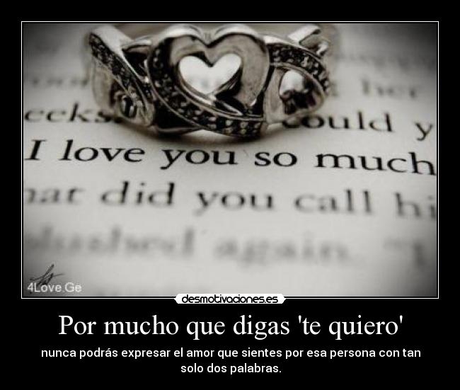 Por mucho que digas te quiero - nunca podrás expresar el amor que sientes por esa persona con tan
solo dos palabras.