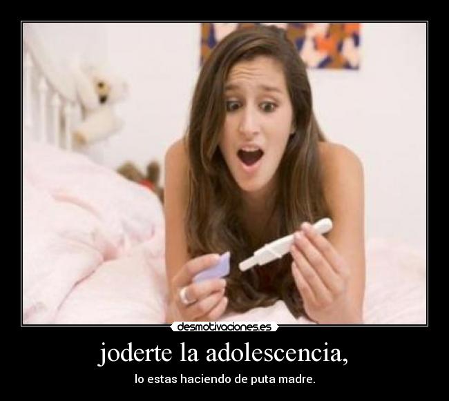 joderte la adolescencia, - 