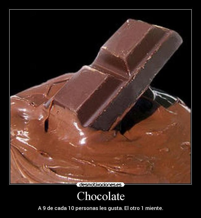 Chocolate - A 9 de cada 10 personas les gusta. El otro 1 miente.