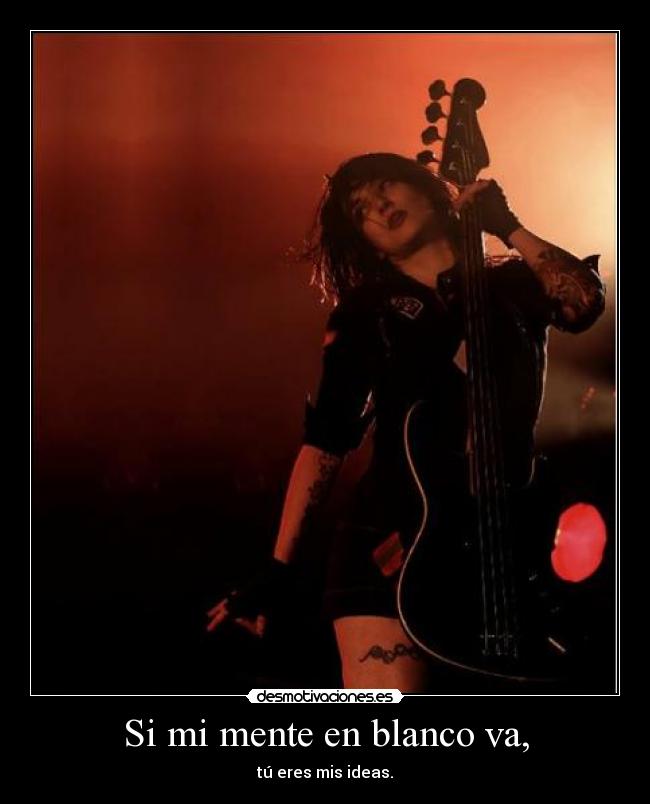 Si mi mente en blanco va, - tú eres mis ideas.