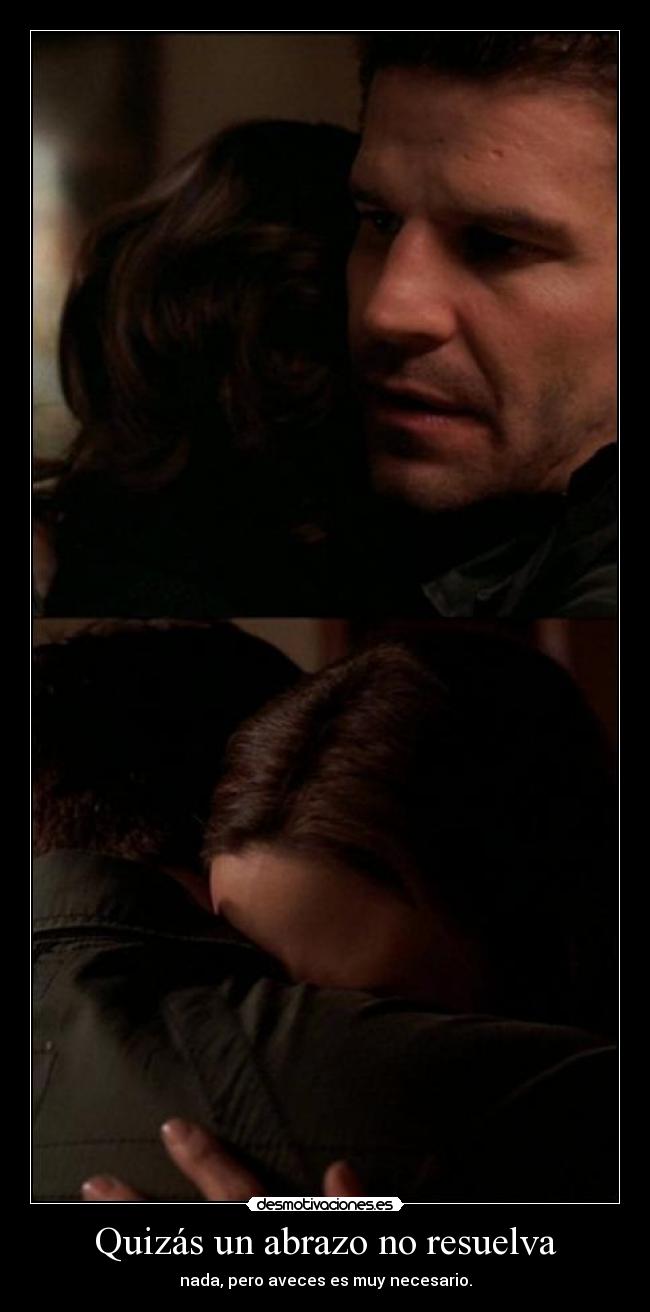 Quizás un abrazo no resuelva - nada, pero aveces es muy necesario.