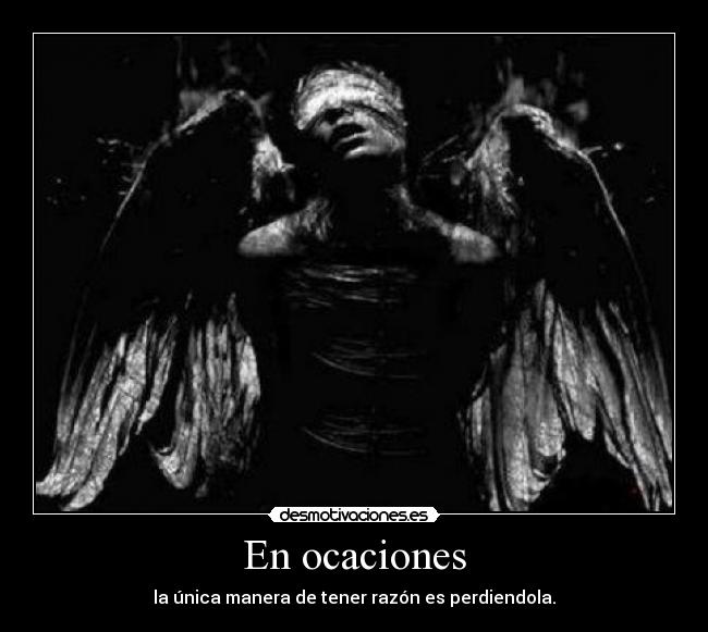 En ocaciones - la única manera de tener razón es perdiendola.