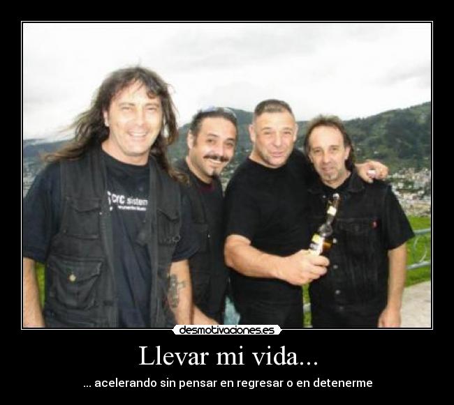 Llevar mi vida... - ... acelerando sin pensar en regresar o en detenerme