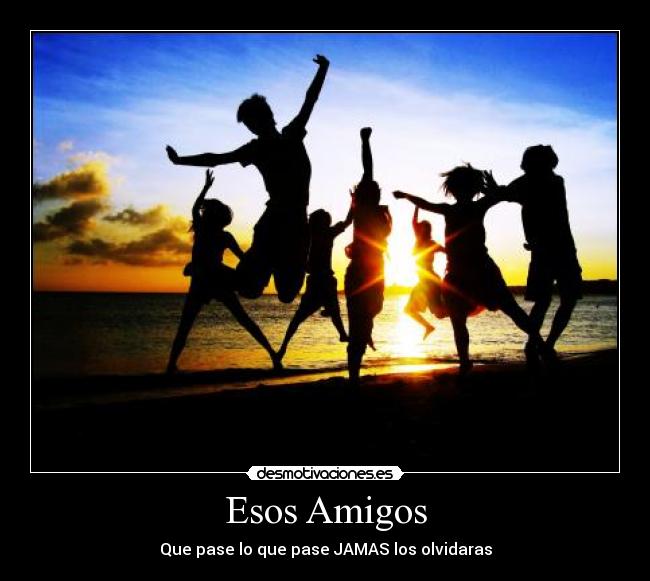 Esos Amigos - Que pase lo que pase JAMAS los olvidaras