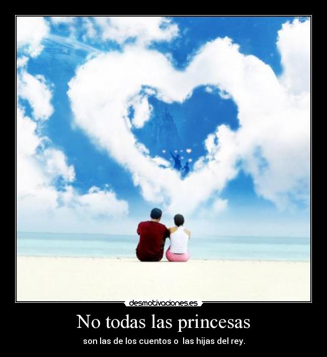 No todas las princesas - son las de los cuentos o las hijas del rey.