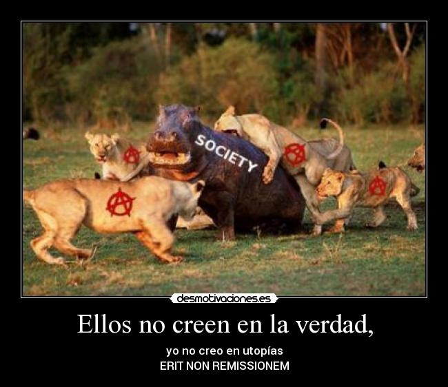 Ellos no creen en la verdad, - yo no creo en utopías
ERIT NON REMISSIONEM