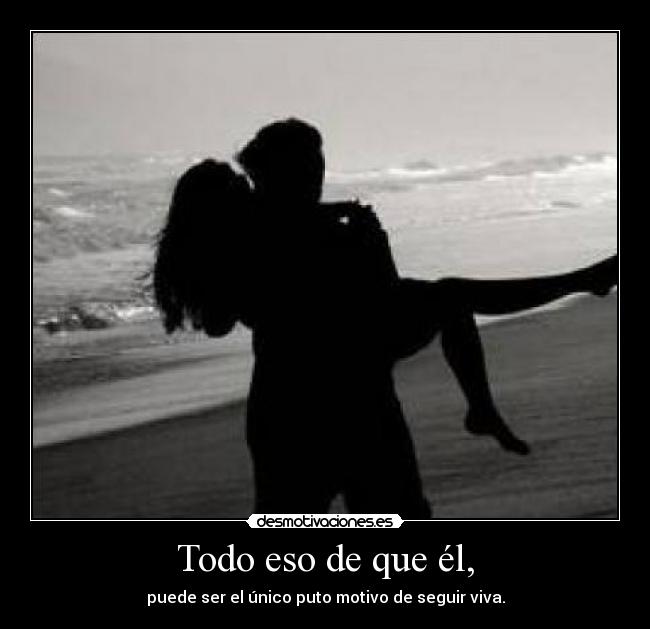 Todo eso de que él, - 