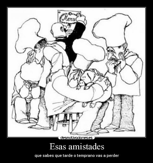 Esas amistades - que sabes que tarde o temprano vas a perder