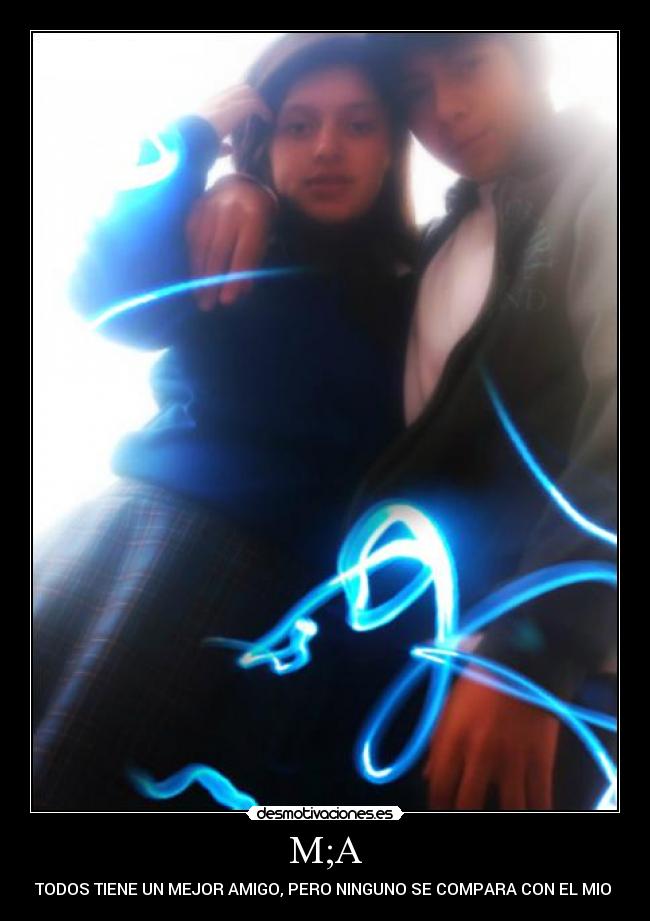 M;A - TODOS TIENE UN MEJOR AMIGO, PERO NINGUNO SE COMPARA CON EL MIO