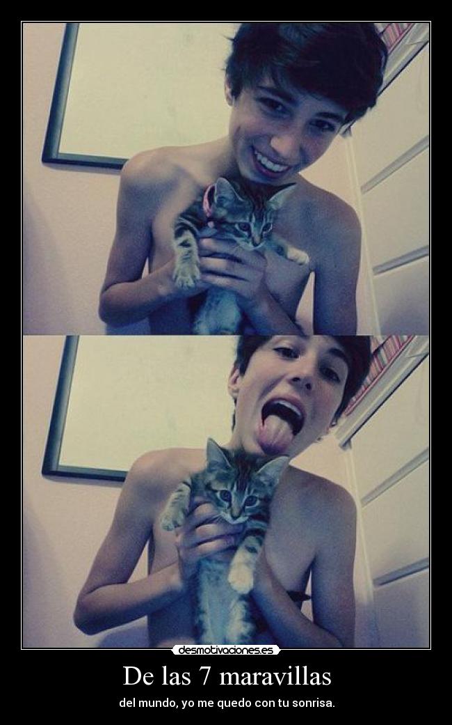 De las 7 maravillas - del mundo, yo me quedo con tu sonrisa.
