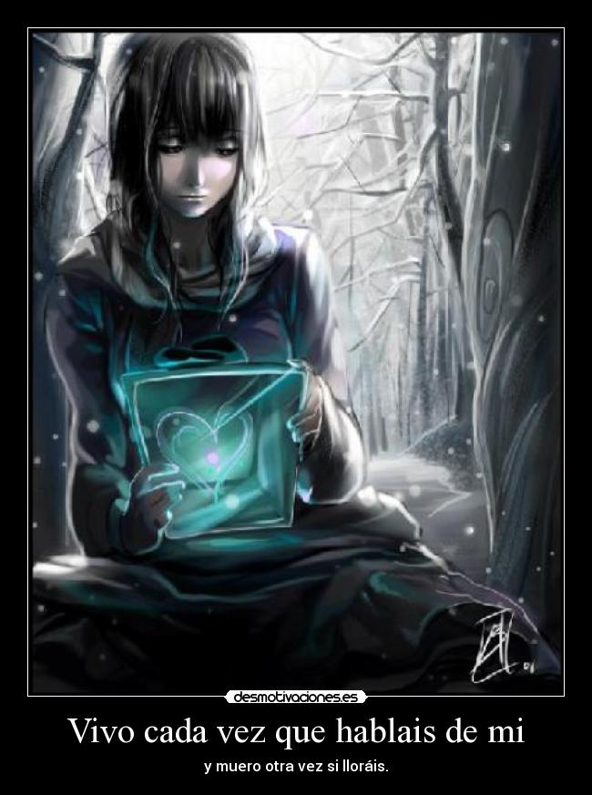 Vivo cada vez que hablais de mi - y muero otra vez si lloráis.