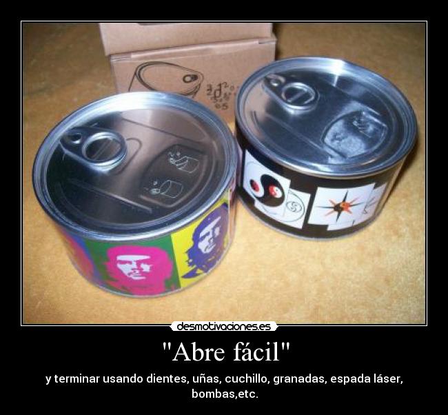 Abre fácil - y terminar usando dientes, uñas, cuchillo, granadas, espada láser, bombas,etc.