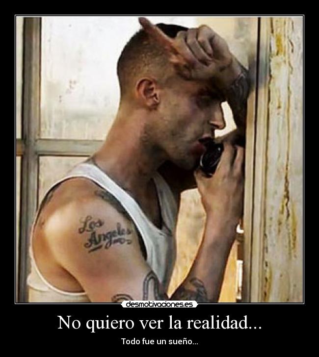No quiero ver la realidad... - Todo fue un sueño...