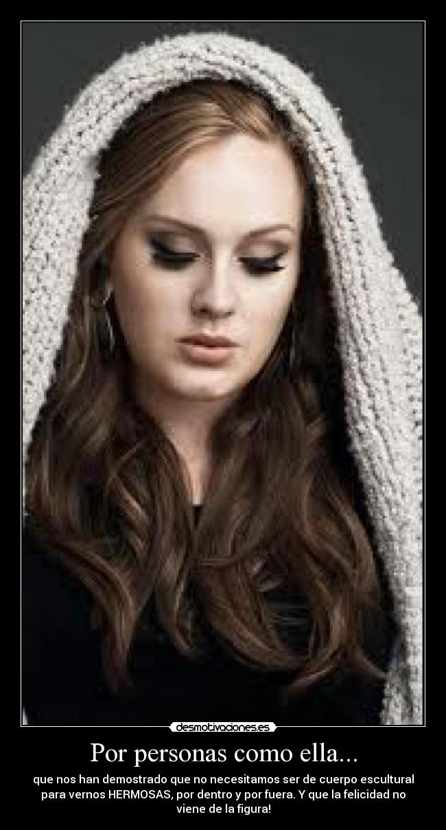Por personas como ella... - que nos han demostrado que no necesitamos ser de cuerpo escultural
para vernos HERMOSAS, por dentro y por fuera. Y que la felicidad no
viene de la figura!