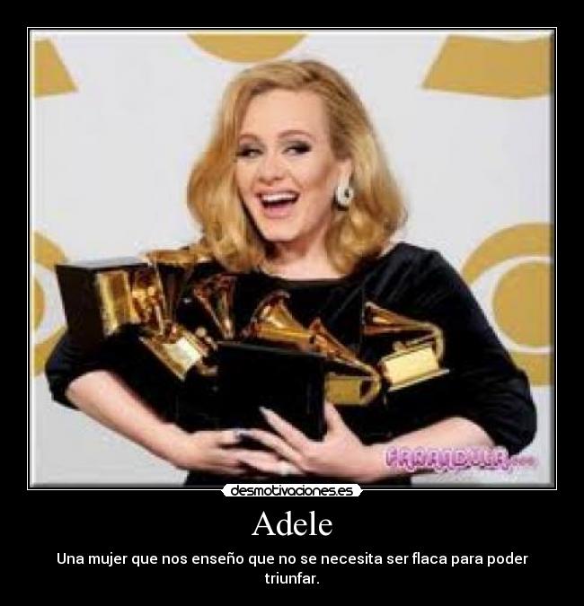 Adele - Una mujer que nos enseño que no se necesita ser flaca para poder triunfar.